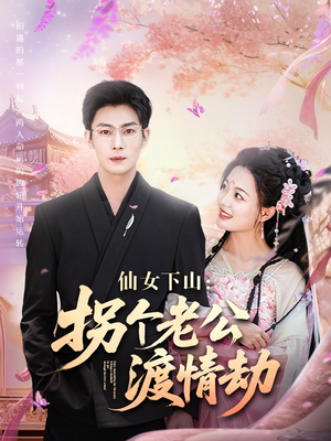 仙女下山拐个老公渡情劫（70集）好看上头的短剧