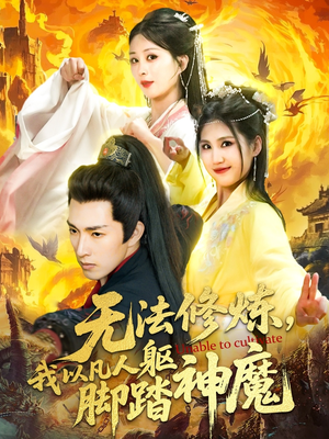 无法修炼我以凡人躯脚踏神魔（114集）女主角是谁