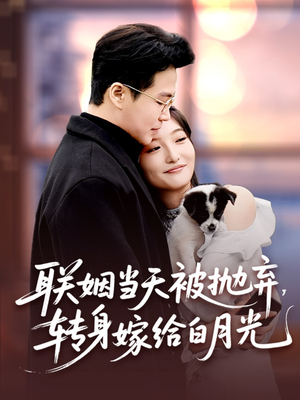 联姻当天被抛弃，转身嫁给白月光（90集）口碑之选免费看