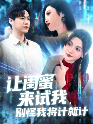 让闺蜜来试我，别怪我将计就计（117集）在线观看