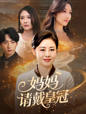妈妈请戴皇冠（47集）百亿短剧抢先看