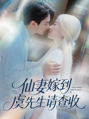 仙妻嫁到，虞先生请查收（81集）超火短剧抢先看