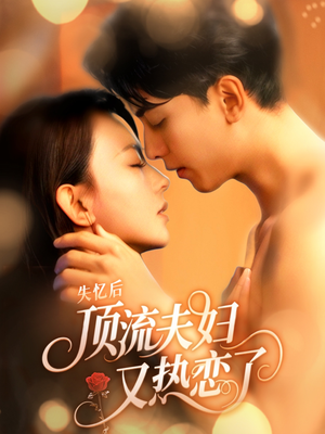 失忆后顶流夫妇又热恋了（57集）演的怎么样