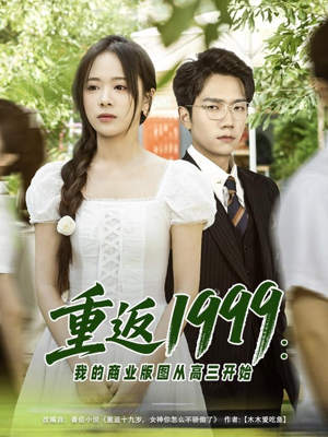 重返1999：我的商业版图从高三开始（80集）热门短剧看不停