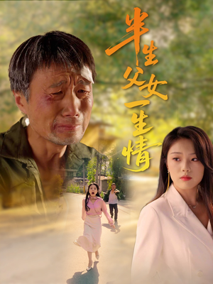 半生父女一生情（45集）精彩短剧天天看