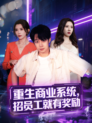 重生商业系统，招员工就有奖励（80集）在线看完整版