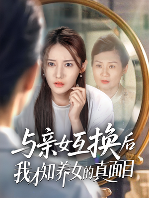 与亲女互换后我才知养女的真面目（35集）短剧太上头了