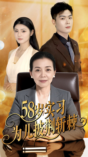 58岁实习为儿披荆斩棘（62集）红果免费看短剧