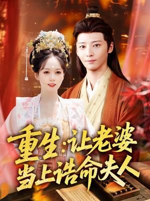 重生让老婆当上诰命夫人（78集）好看又上头短剧