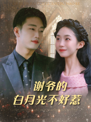 谢爷的白月光不好惹（61集）全集免费看短剧