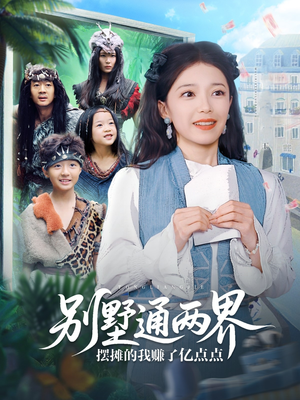 别墅通两界摆摊的我赚了亿点点（80集）短剧精彩不断