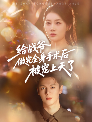 给战爷做完全身手术后被宠上天了（75集）短剧也太好看了