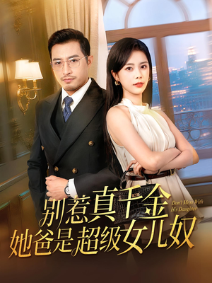 别惹真千金她爸是超级女儿奴（63）热门短剧追不停