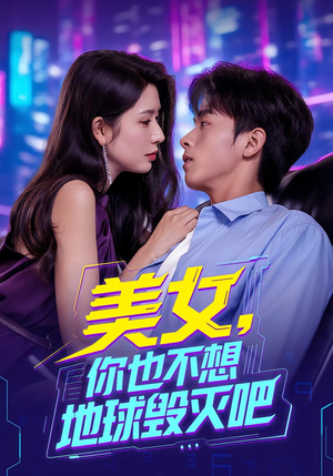美女你也不想地球毁灭吧（61集）推荐好短剧