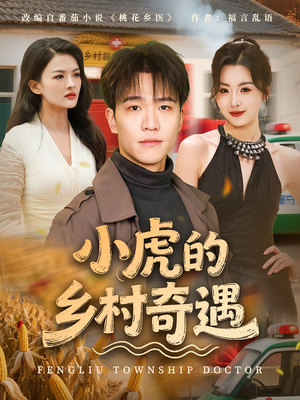 小虎的乡村奇遇（80集）精彩的网络短剧