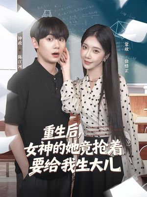 重生后女神的她竟抢着要给我生大儿（89集）第一集