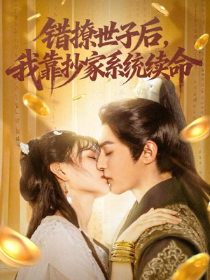 错撩世子后我靠抄家系统续命（60集）独家短剧免费看