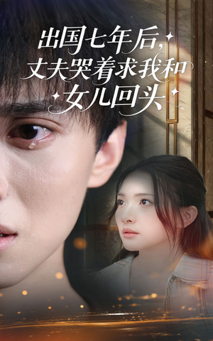 出国七年后丈夫哭着求我和女儿回头（39集）热门短剧分享