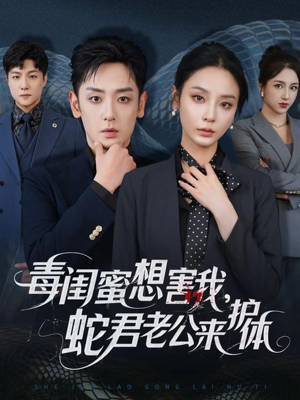 毒闺蜜想害我蛇君老公来护体（55集）短剧小说在线看
