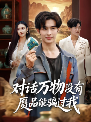 对话万物没有赝品能骗过我（60集）热门爆款短剧
