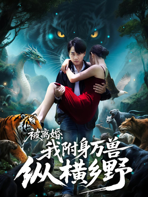 被离婚,我附身万兽纵横乡野&被离婚我附身万兽纵横乡野(81集) 被离婚,我附身万兽纵横乡野&被离婚我附身万兽纵横乡野(81集)短剧每日分享