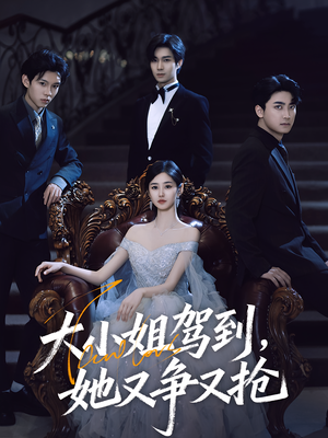 大小姐驾到她又争又抢(64集) 大小姐驾到她又争又抢(64集)新短剧推荐
