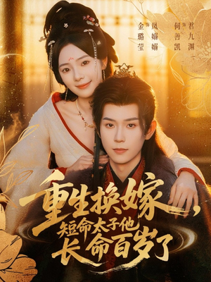 重生换嫁，短命太子他长命百岁了（80集）今日最火短剧