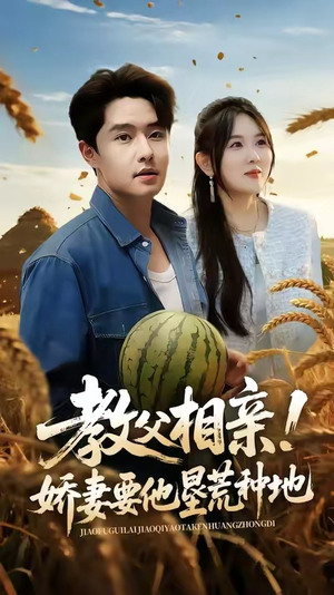 教父相亲娇妻要他垦荒种地（58集）精彩好看的短剧