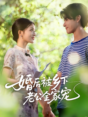 婚后被乡下老公全家宠(50集) 婚后被乡下老公全家宠(50集)剧好看短剧推荐