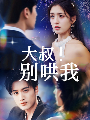 大叔!别哄我(64集) 大叔!别哄我(64集)女频短剧推荐