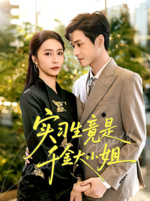 实习生竟是千金大小姐(60集) 实习生竟是千金大小姐(60集)精彩短剧来袭