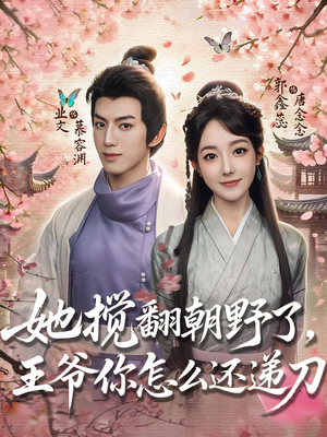 她搅翻朝野了，王爷你怎么还递刀（80集）最新热剧免费看