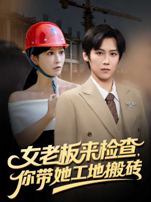 女老板来检查你带她工地搬砖（87集）抢先看热门短剧