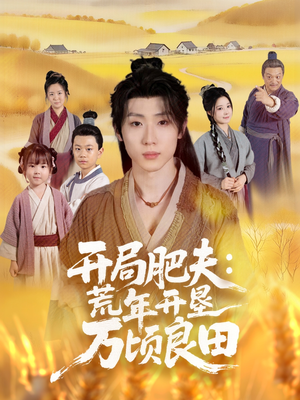 开局肥夫荒年开垦万顷良田(106集) 开局肥夫荒年开垦万顷良田(106集)精彩短剧片段