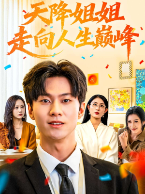 天降姐姐走向人生巅峰（71集）红果免费短剧