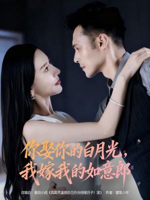 你娶你的白月光我嫁我的如意郎(68集) 你娶你的白月光我嫁我的如意郎(68集)好看短剧又来了