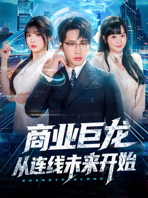 商业巨龙从连线未来开始(80集) 商业巨龙从连线未来开始(80集)最火短剧热播