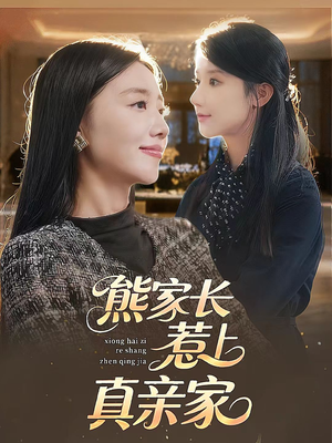 熊家长惹上真亲家（35集）追短剧太上头了