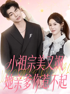 小祖宗美又飒她亲爹你惹不起（80集）热播短剧全集看