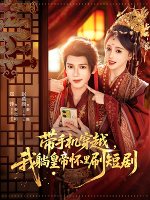 带手机穿越，我躺皇帝怀里刷短剧（82集）最火短剧热播中