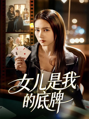 女儿是我的底牌（60集）短剧爆款推荐