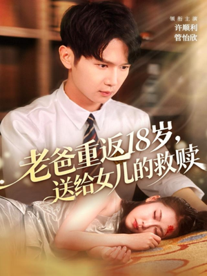 老爸重返18岁，送给女儿的救赎（80集）短剧推荐来了