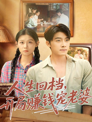 人生回档,开局赚钱宠老婆(90集) 人生回档,开局赚钱宠老婆(90集)短剧片段分享