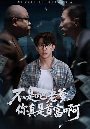 不是吧老爹，你真是首富啊（55集）短剧太精彩
