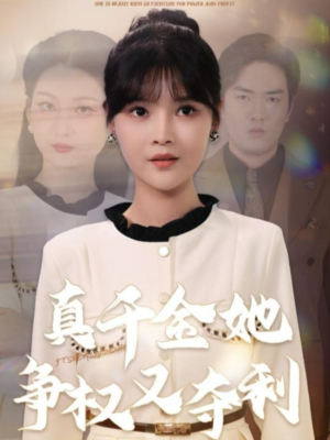 真千金她争权又夺利(70集) 真千金她争权又夺利(70集)女频短剧推荐
