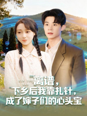 离谱下乡后我靠扎针成了婶子们的心头宝(79集) 离谱下乡后我靠扎针成了婶子们的心头宝(79集)超火热门短剧