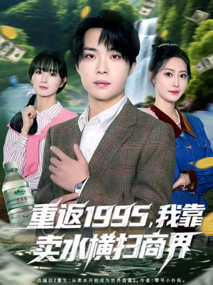 重返1995,我靠卖水横扫商界(80集) 重返1995,我靠卖水横扫商界(80集)热播短剧来袭