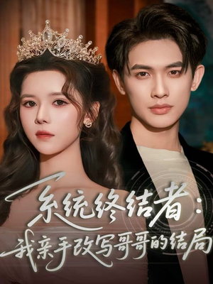 系统终结者：我亲手改写哥哥的结局（59集）最火短剧热播中