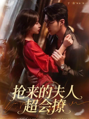 抢来的夫人超会撩（73集）全集完整版