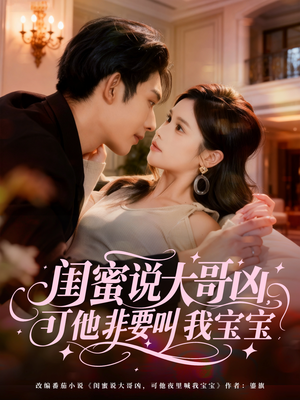 闺蜜说大哥凶，可他非要叫我宝宝（60集）免费短剧资源